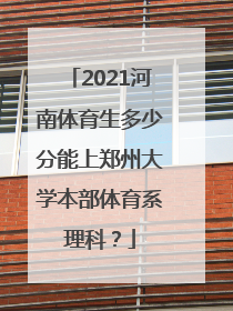 2021河南体育生多少分能上郑州大学本部体育系理科？